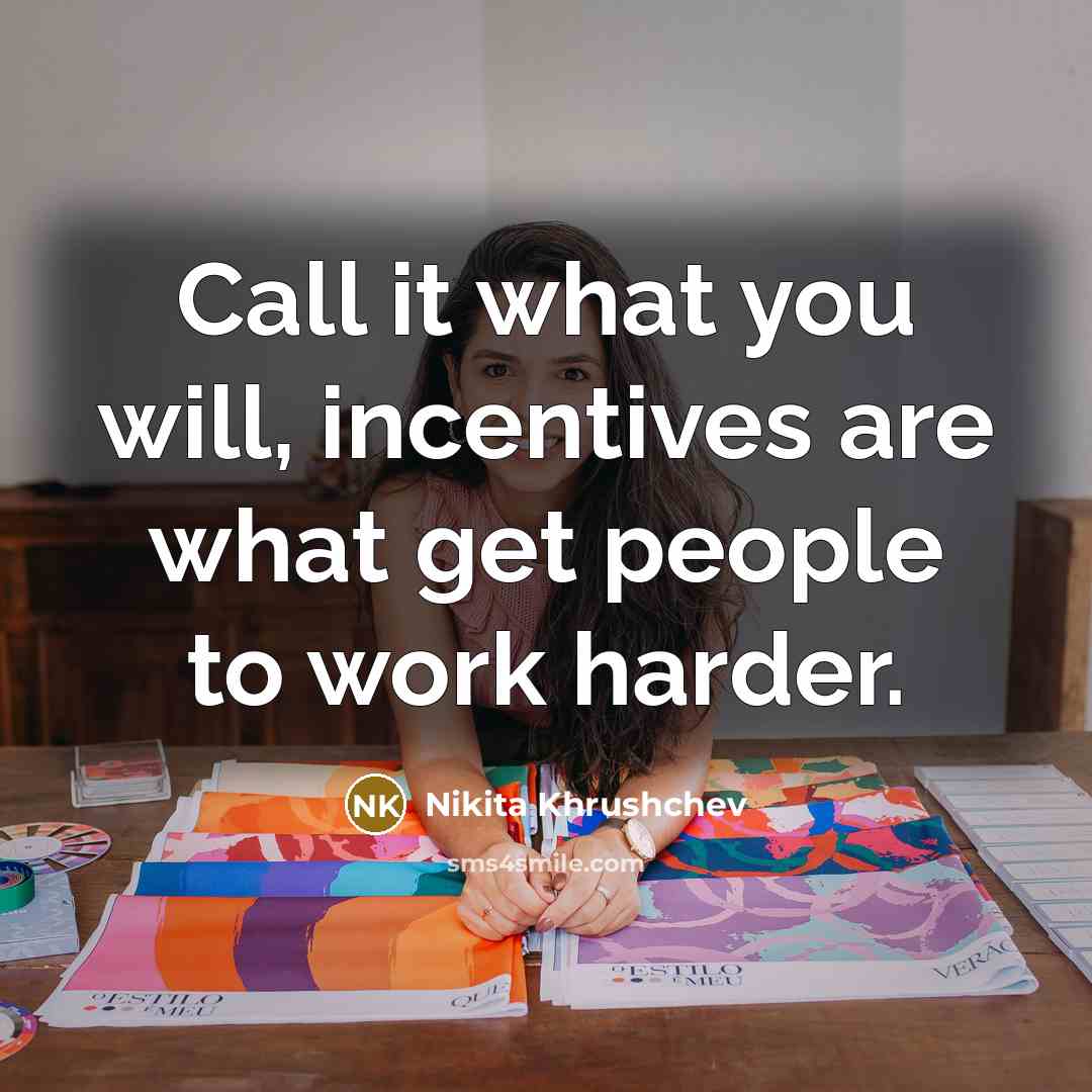 “Call it what you will, incentives are what get people…” quote by Nikita Khrushchev