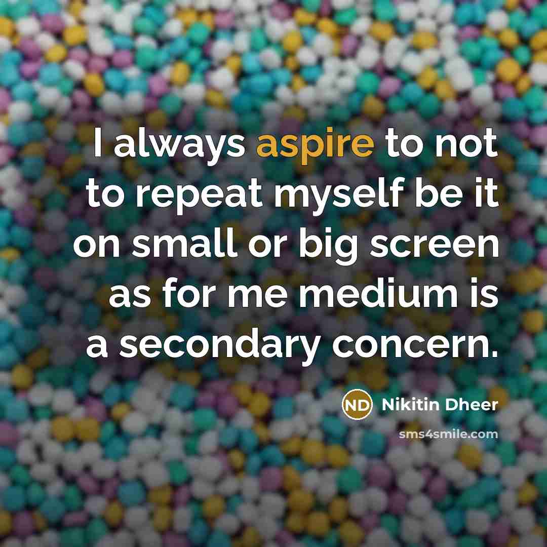 “I always aspire to not to repeat myself be it…” quote by Nikitin Dheer