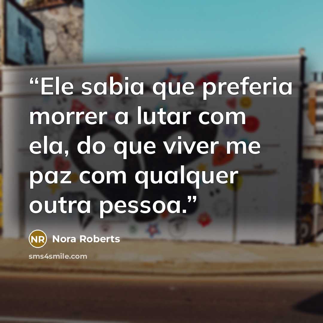 “Ele sabia que preferia morrer a lutar com ela, do que viver me paz com qualquer outra pessoa.” quote by Nora Roberts