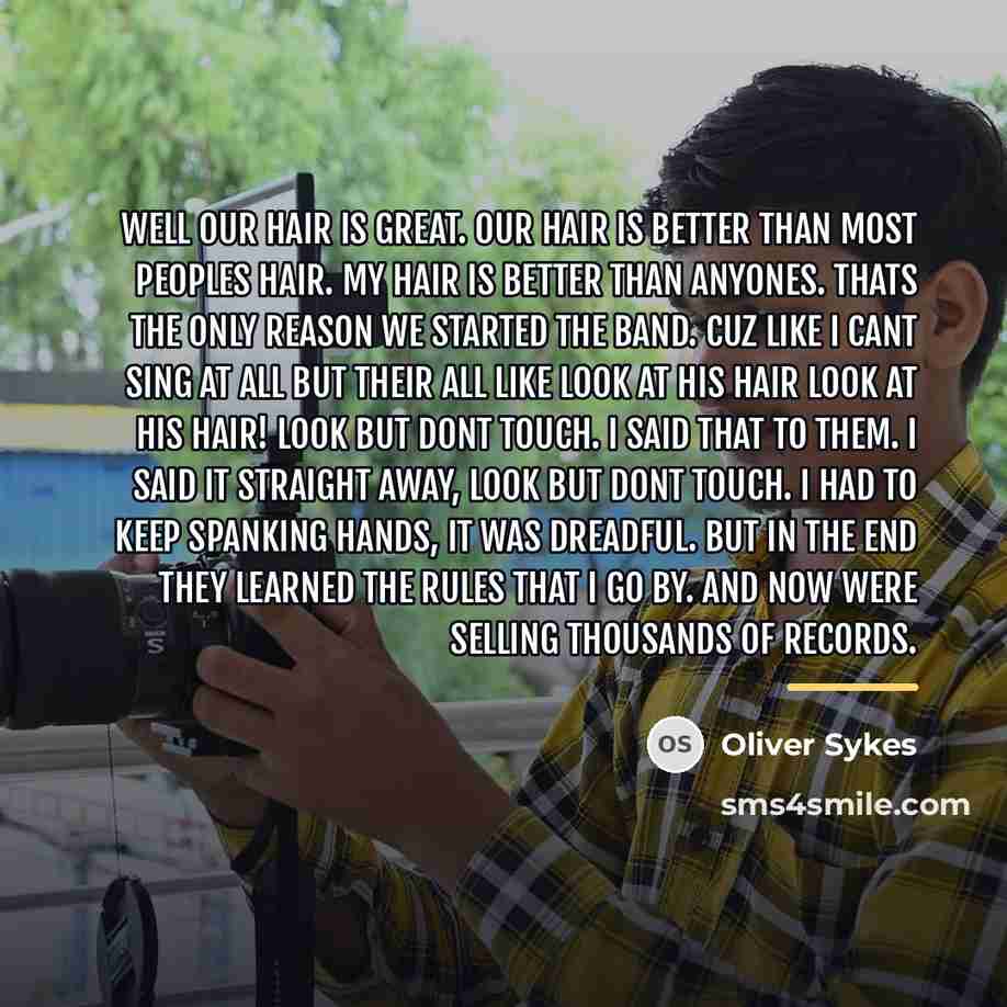 “Well our hair is great. Our hair is better than…” quote by Oliver Sykes