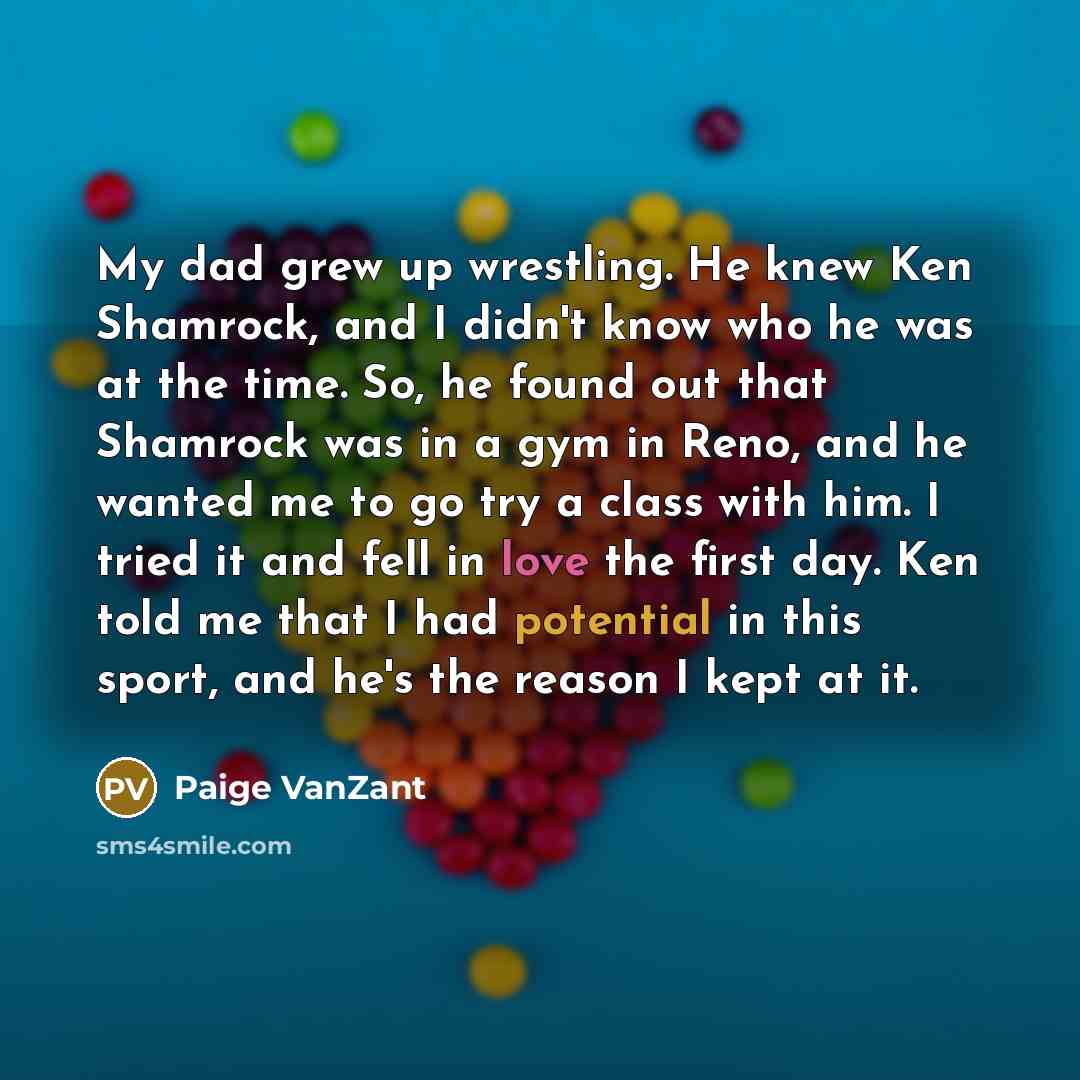“My dad grew up wrestling. He knew Ken Shamrock, and…” quote by Paige VanZant