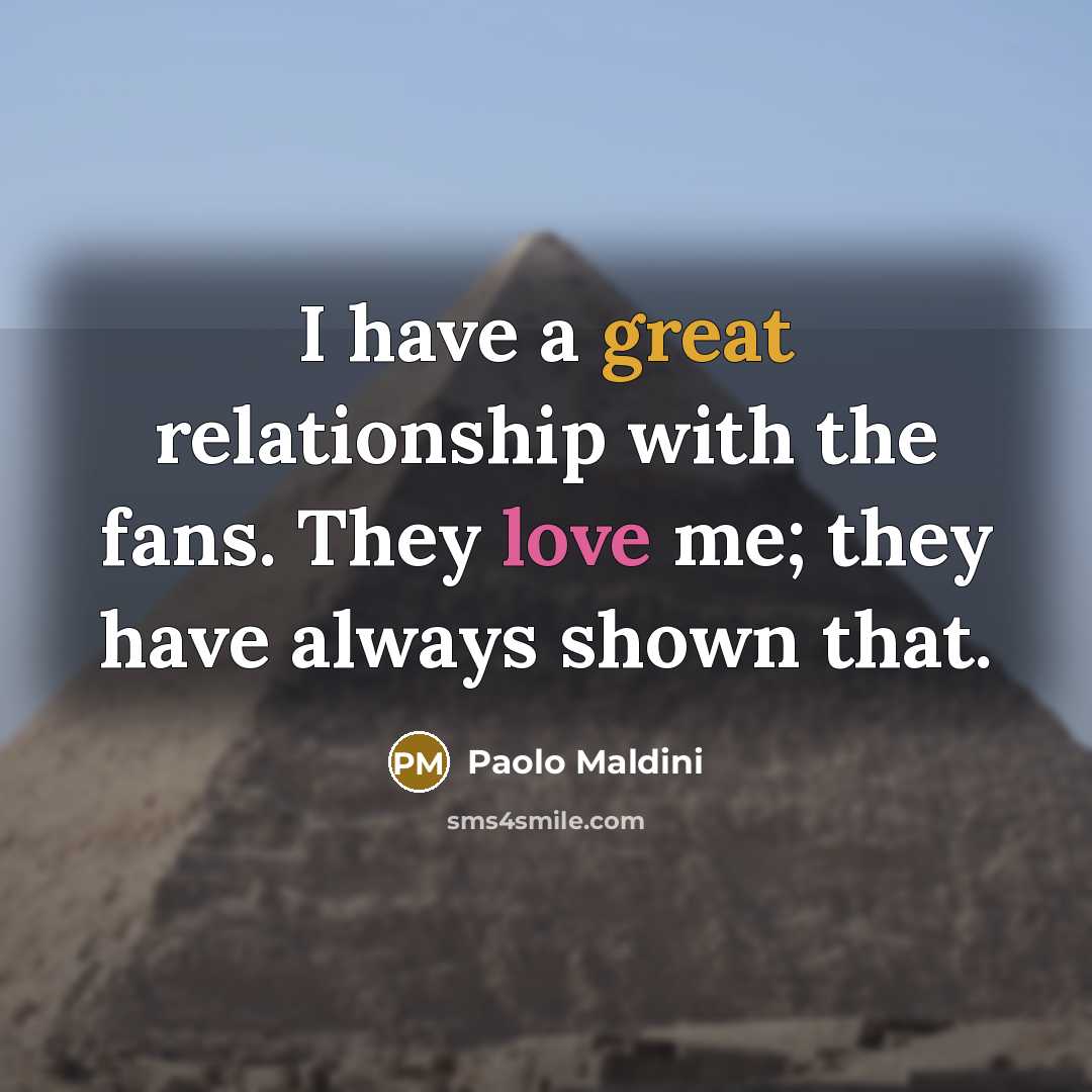 “I have a great relationship with the fans. They love…” quote by Paolo Maldini