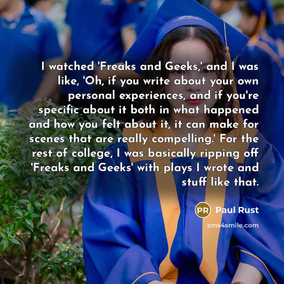 “I watched 'Freaks and Geeks,' and I was like, 'Oh,…” quote by Paul Rust