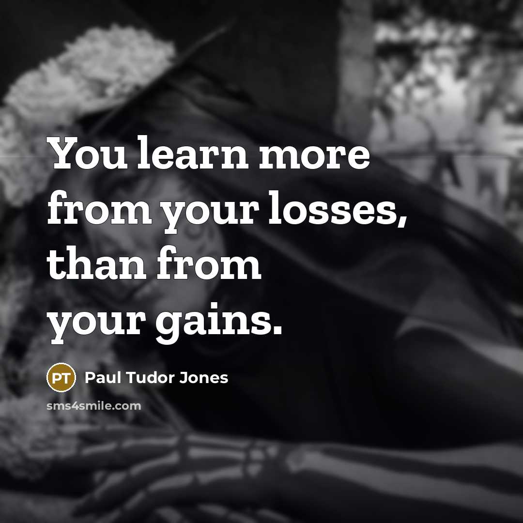 “You learn more from your losses, than from your gains.…” quote by Paul Tudor Jones