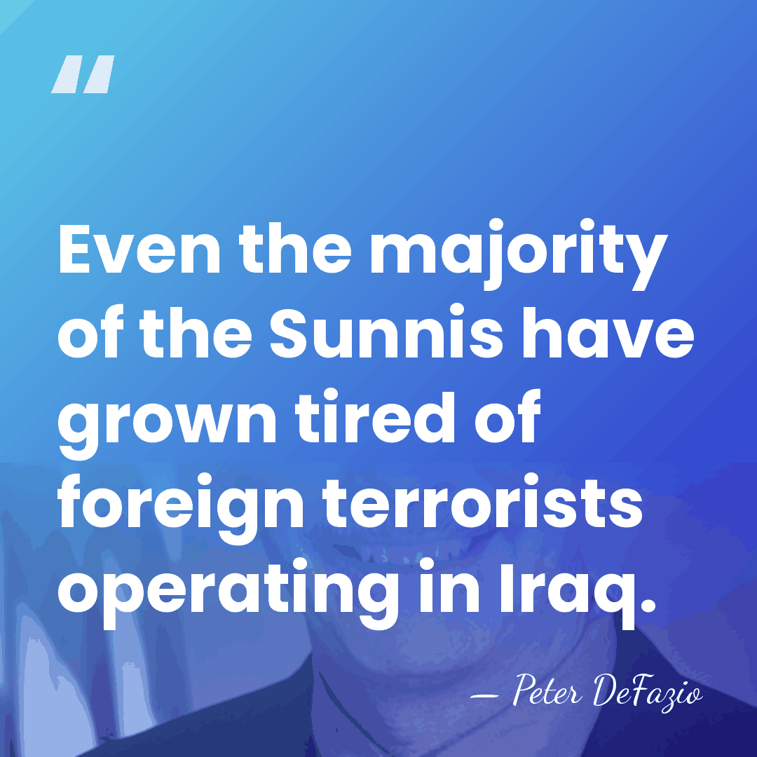Even the majority of the Sunnis have grown tired of foreign terrorists&hellip; - Peter DeFazio