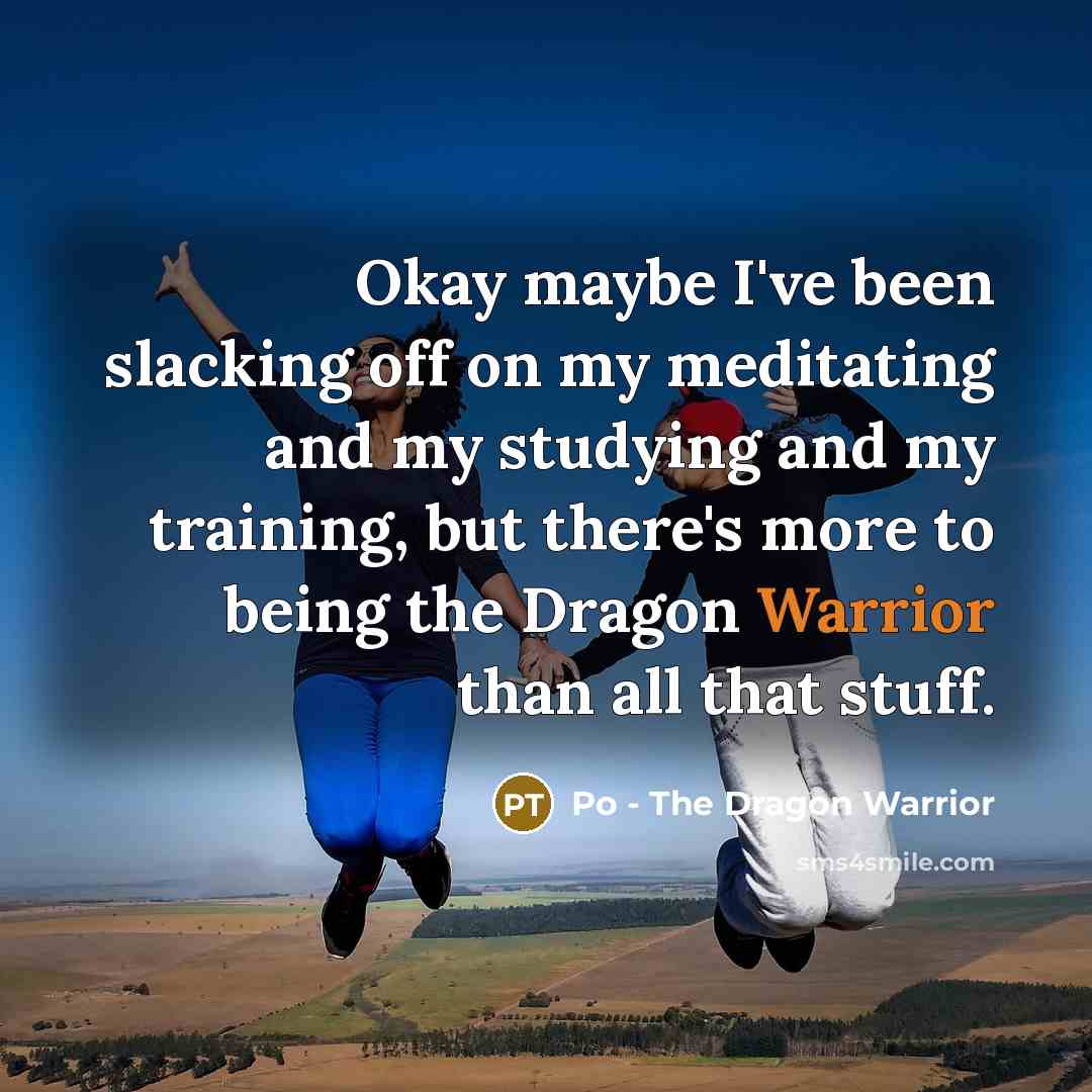 “Okay maybe I've been slacking off on my meditating and…” quote by Po - The Dragon Warrior