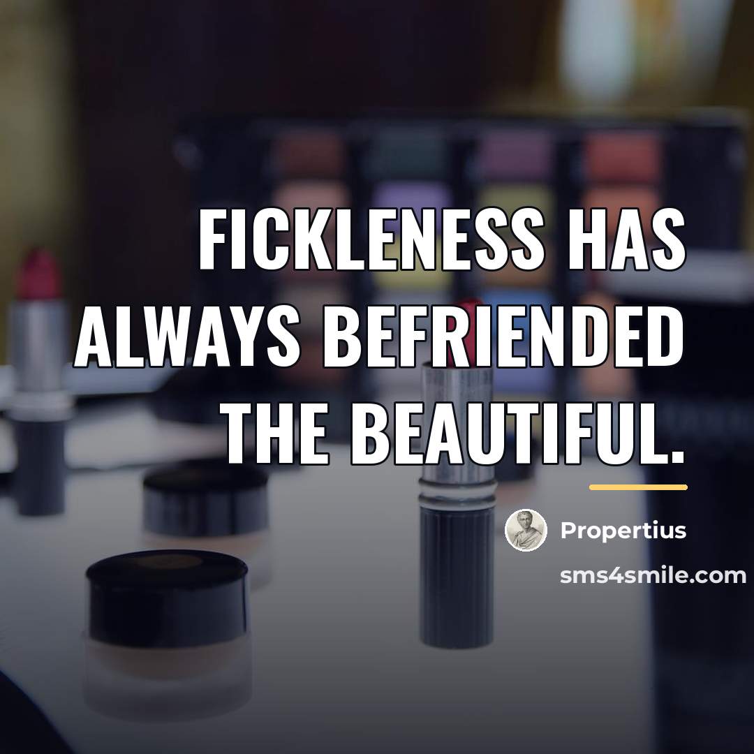 “Fickleness has always befriended the beautiful.…” quote by Propertius