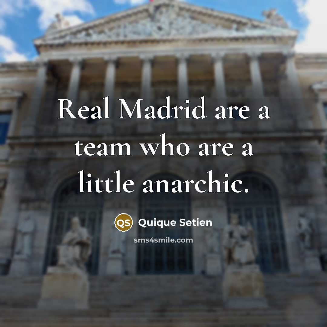 “Real Madrid are a team who are a little anarchic.” quote by Quique Setien
