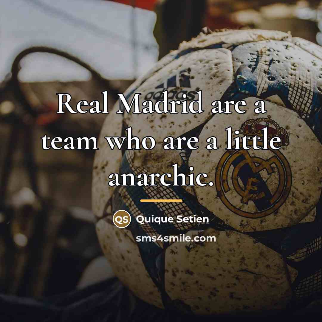 “Real Madrid are a team who are a little anarchic.…” quote by Quique Setien