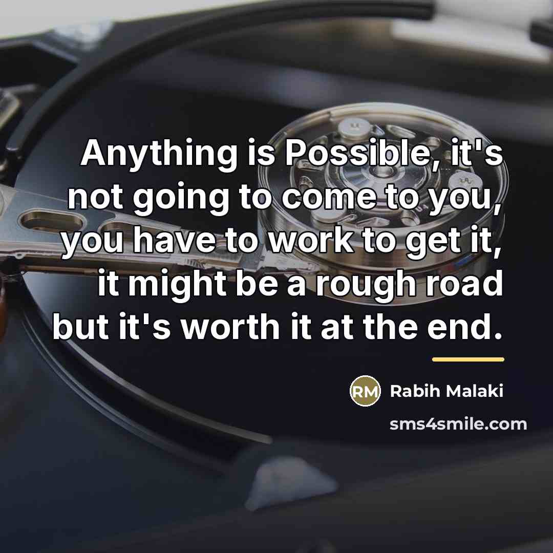 “Anything is Possible, it's not going to come to you,…” quote by Rabih Malaki