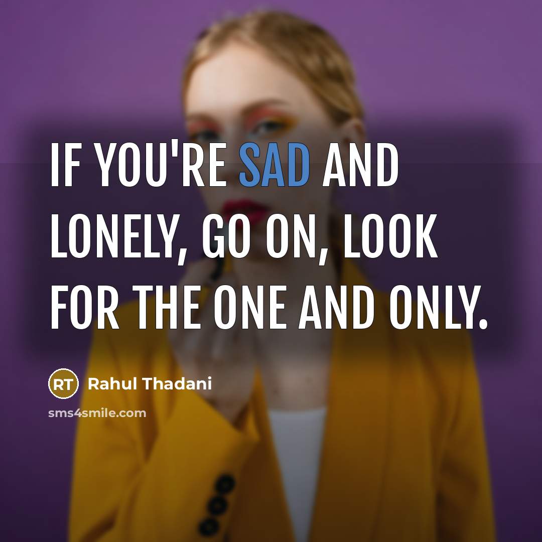 “If you're sad and lonely, go on, look for the…” quote by Rahul Thadani