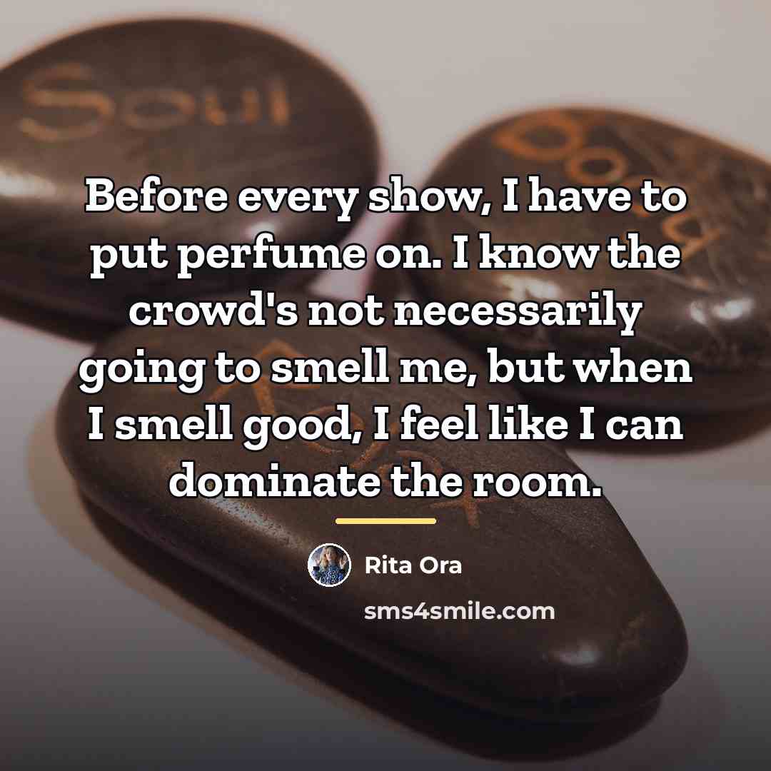 “Before every show, I have to put perfume on. I…” quote by Rita Ora