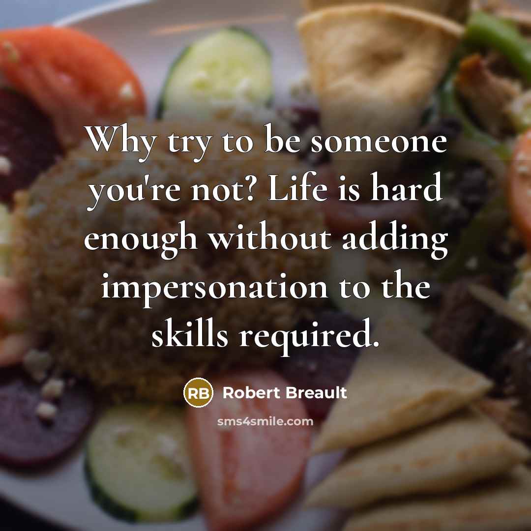 “Why try to be someone you're not? Life is hard…” quote by Robert Breault
