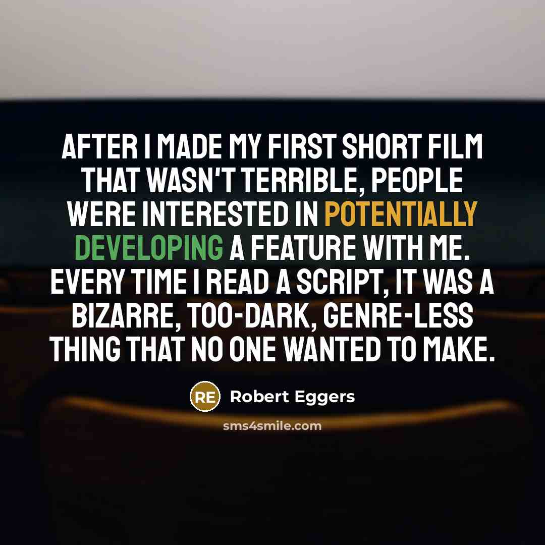 “After I made my first short film that wasn't terrible,…” quote by Robert Eggers