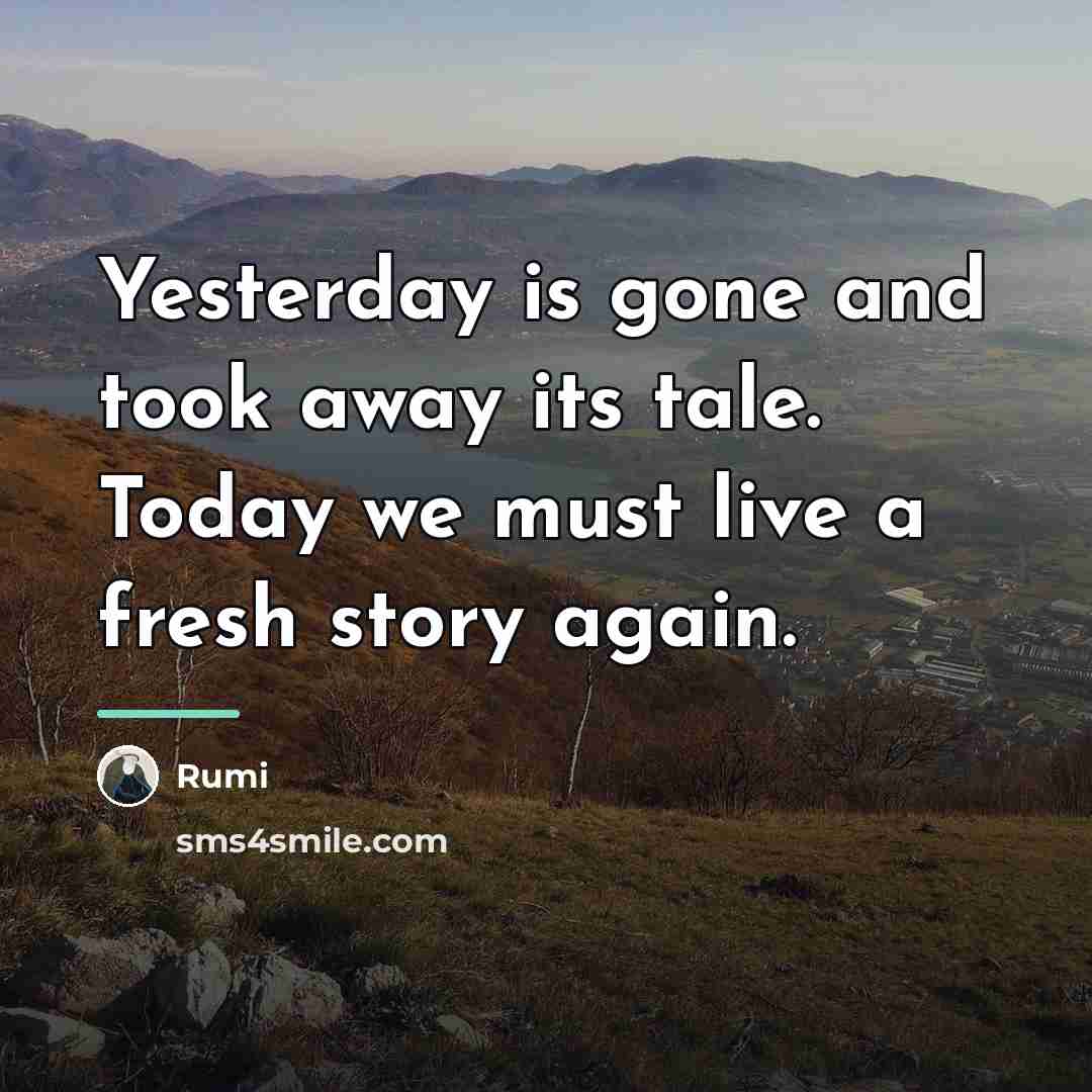 “Yesterday is gone and took away its tale. Today we…” quote by Rumi