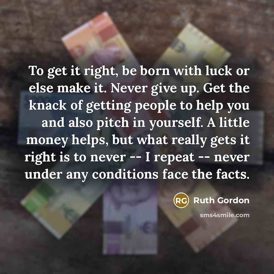 “To get it right, be born with luck or else…” quote by Ruth Gordon