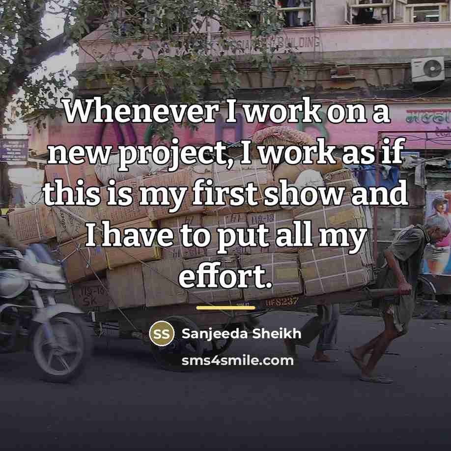 “Whenever I work on a new project, I work as…” quote by Sanjeeda Sheikh