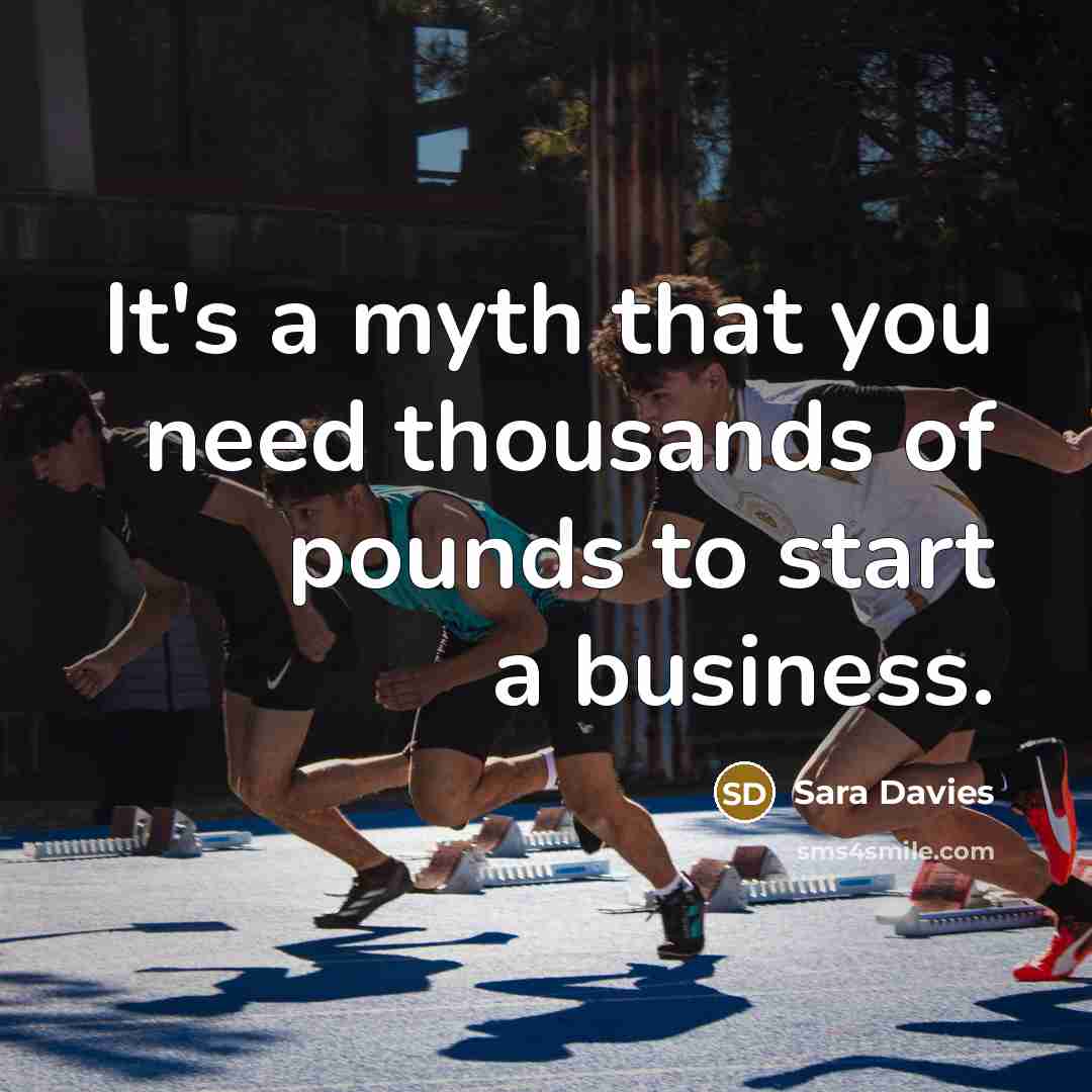 “It's a myth that you need thousands of pounds to…” quote by Sara Davies