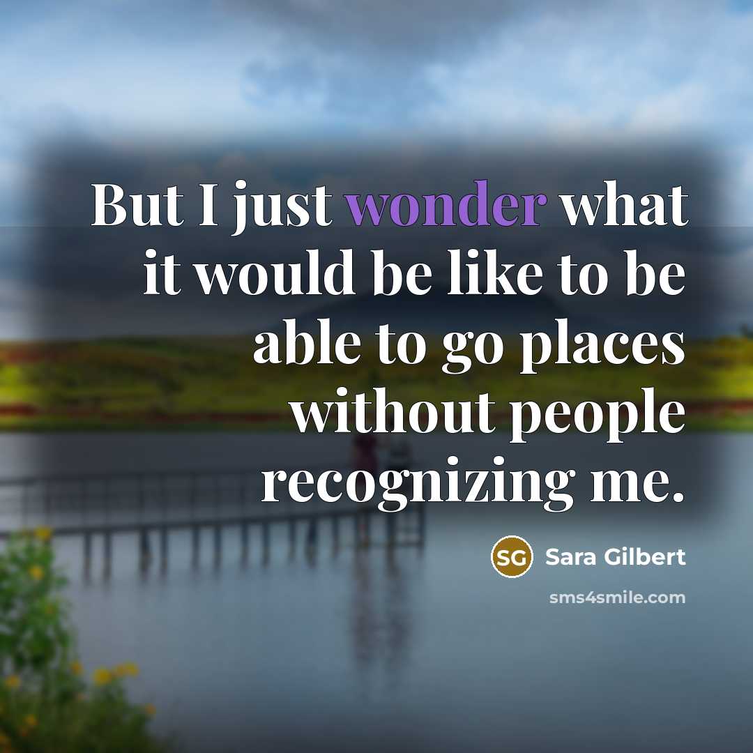 “But I just wonder what it would be like to…” quote by Sara Gilbert