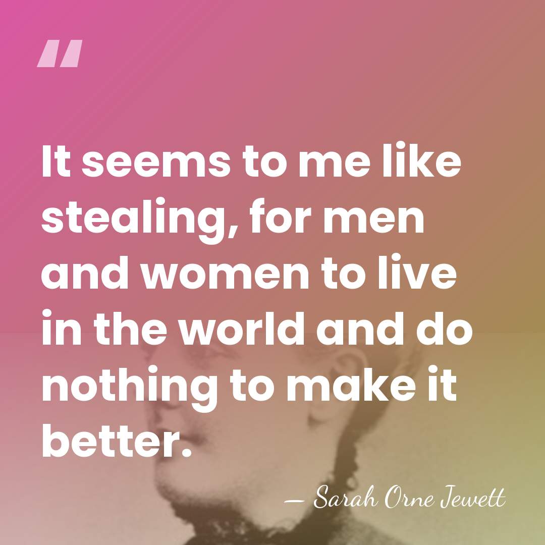 It seems to me like stealing, for men and women to live&hellip; - Sarah Orne Jewett