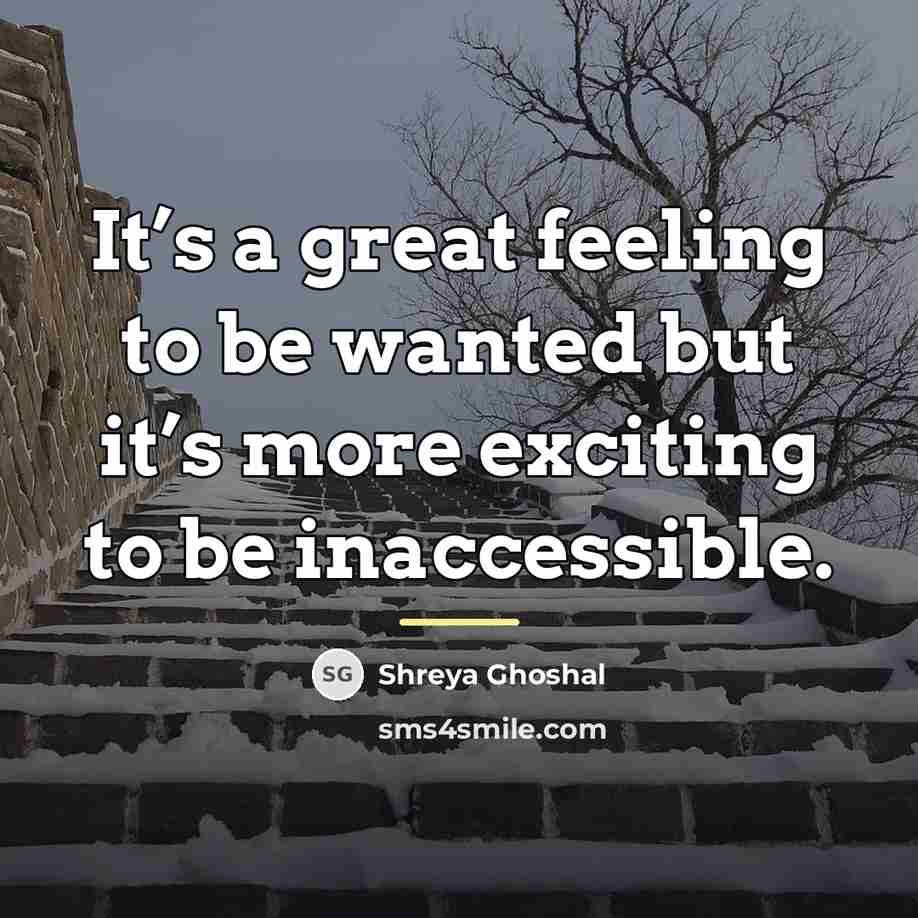 “It’s a great feeling to be wanted but it’s more…” quote by Shreya Ghoshal