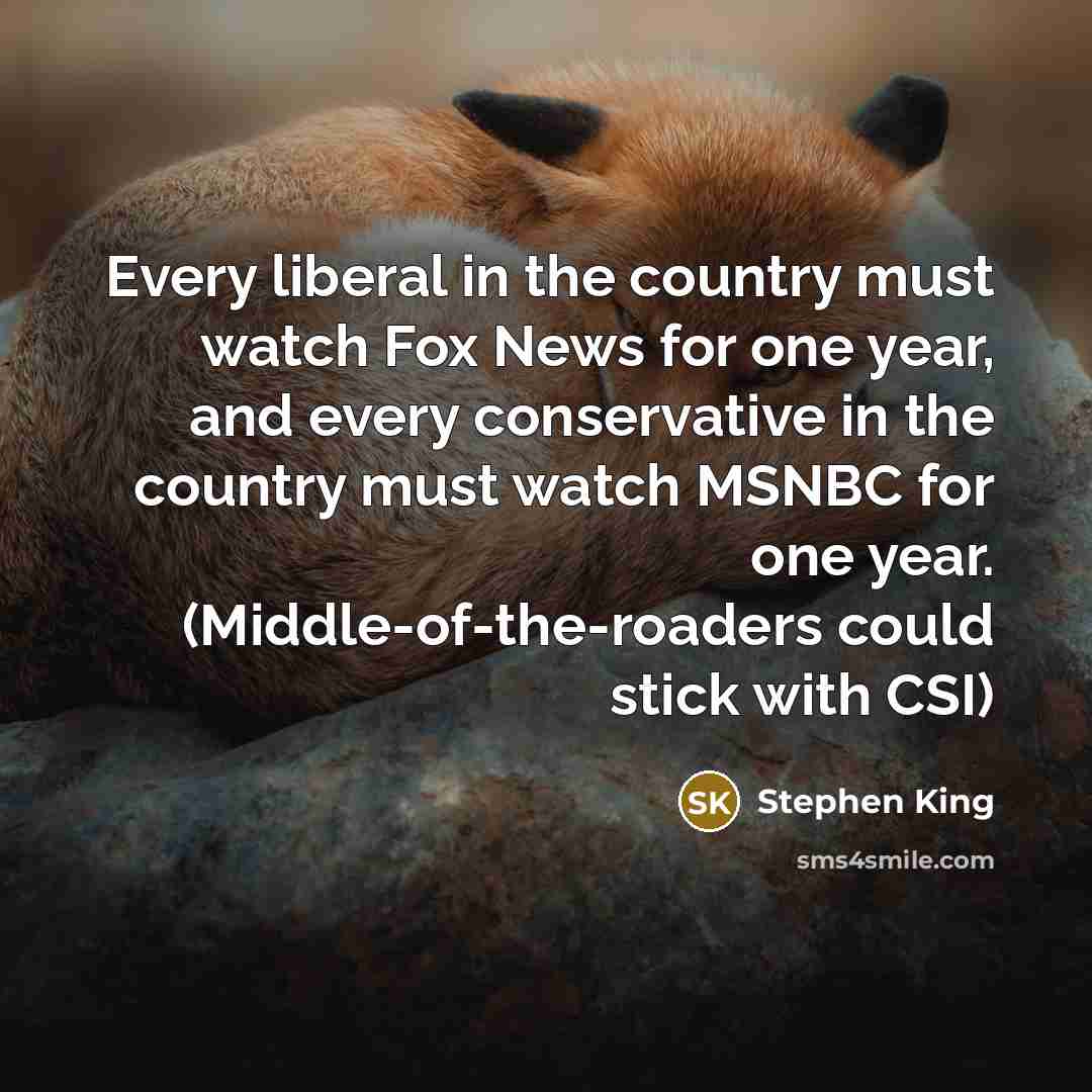 “Every liberal in the country must watch Fox News for…” quote by Stephen King