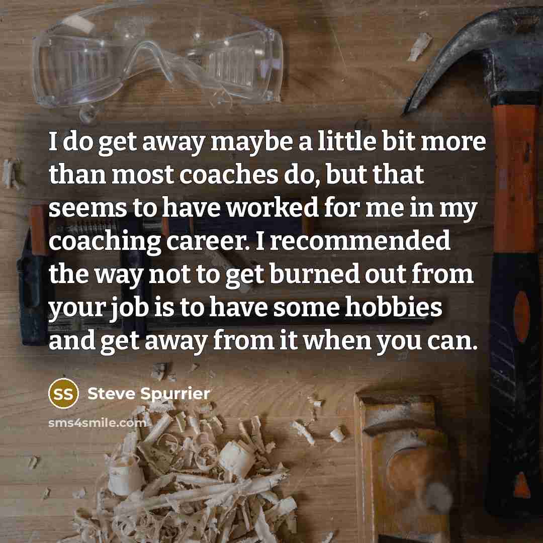 “I do get away maybe a little bit more than…” quote by Steve Spurrier