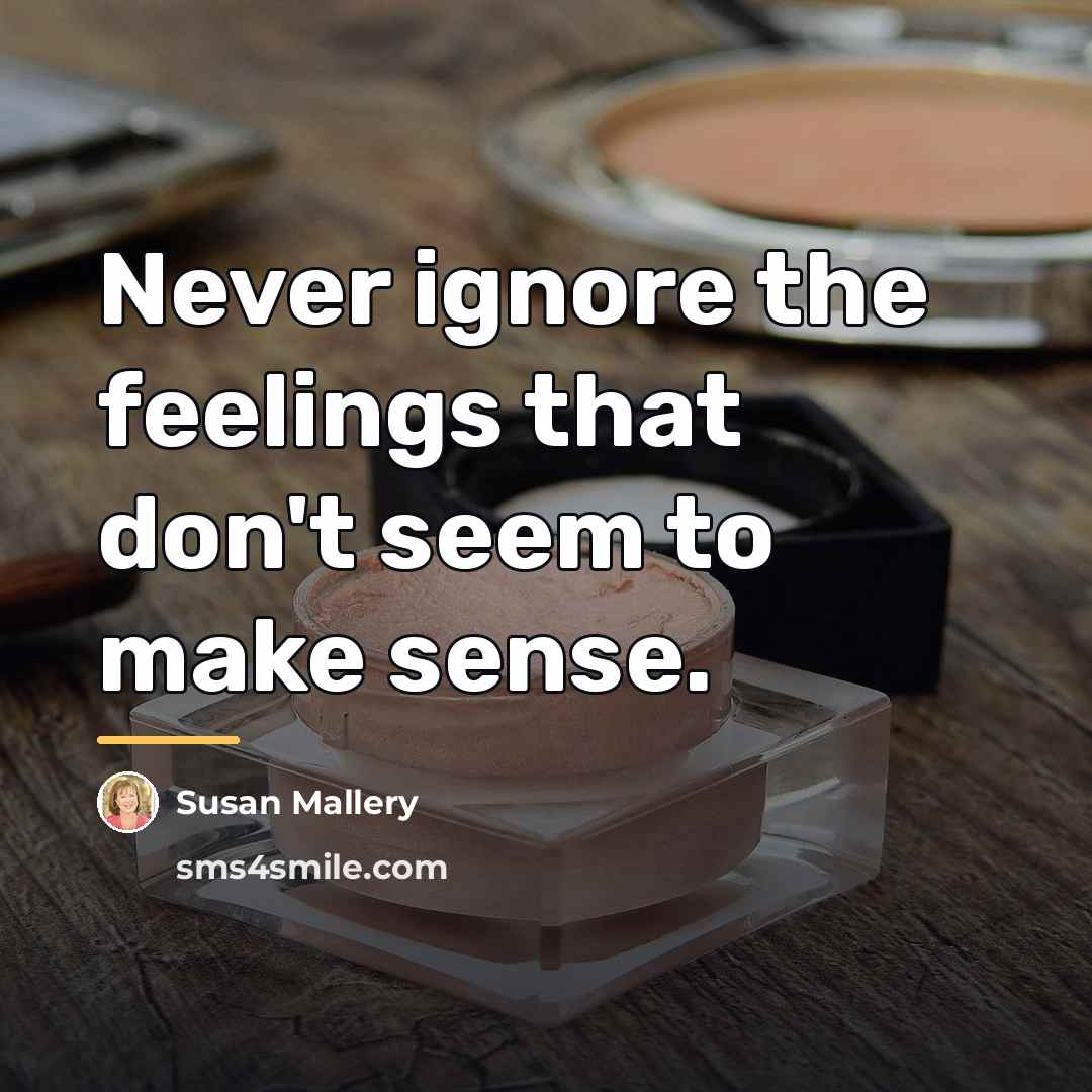 “Never ignore the feelings that don't seem to make sense.…” quote by Susan Mallery