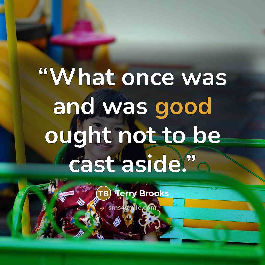 “What once was and was good ought not to be cast aside.” quote by Terry Brooks