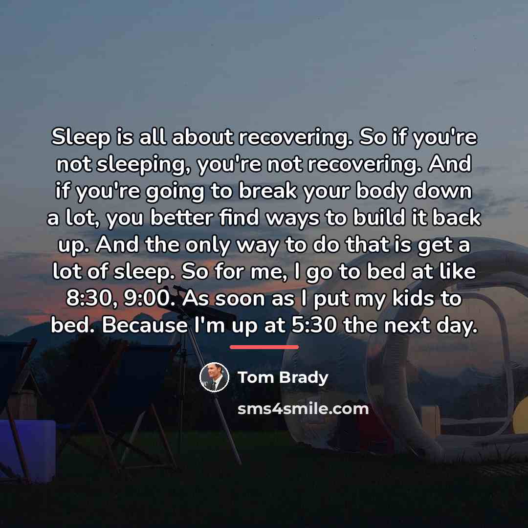 “Sleep is all about recovering. So if you're not sleeping,…” quote by Tom Brady