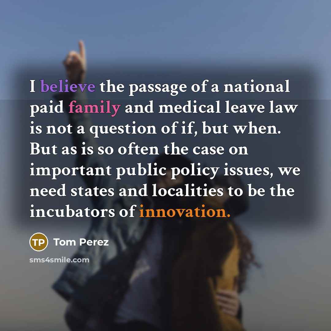 “I believe the passage of a national paid family and…” quote by Tom Perez