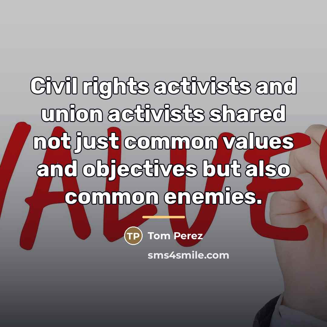 “Civil rights activists and union activists shared not just common…” quote by Tom Perez