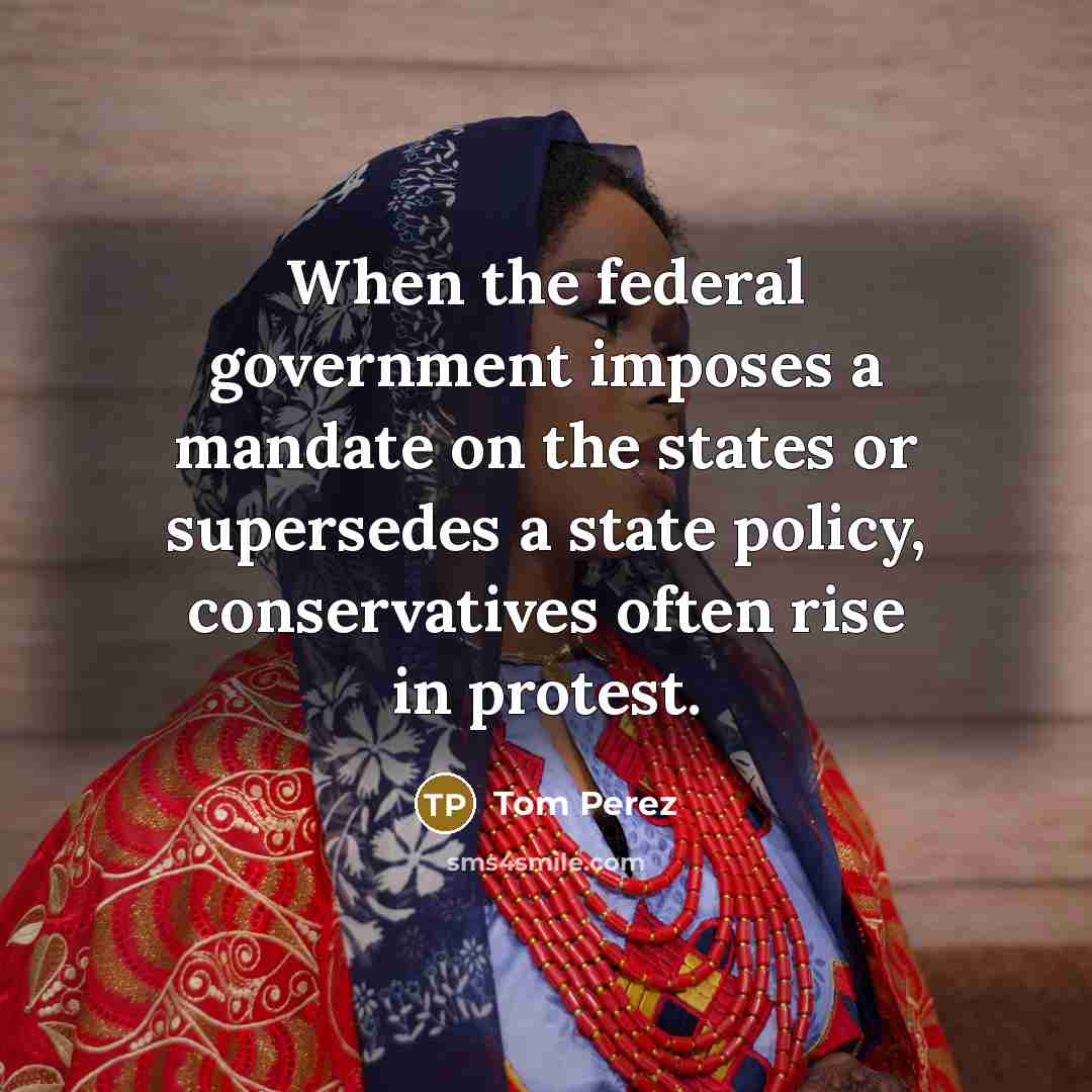 “When the federal government imposes a mandate on the states…” quote by Tom Perez