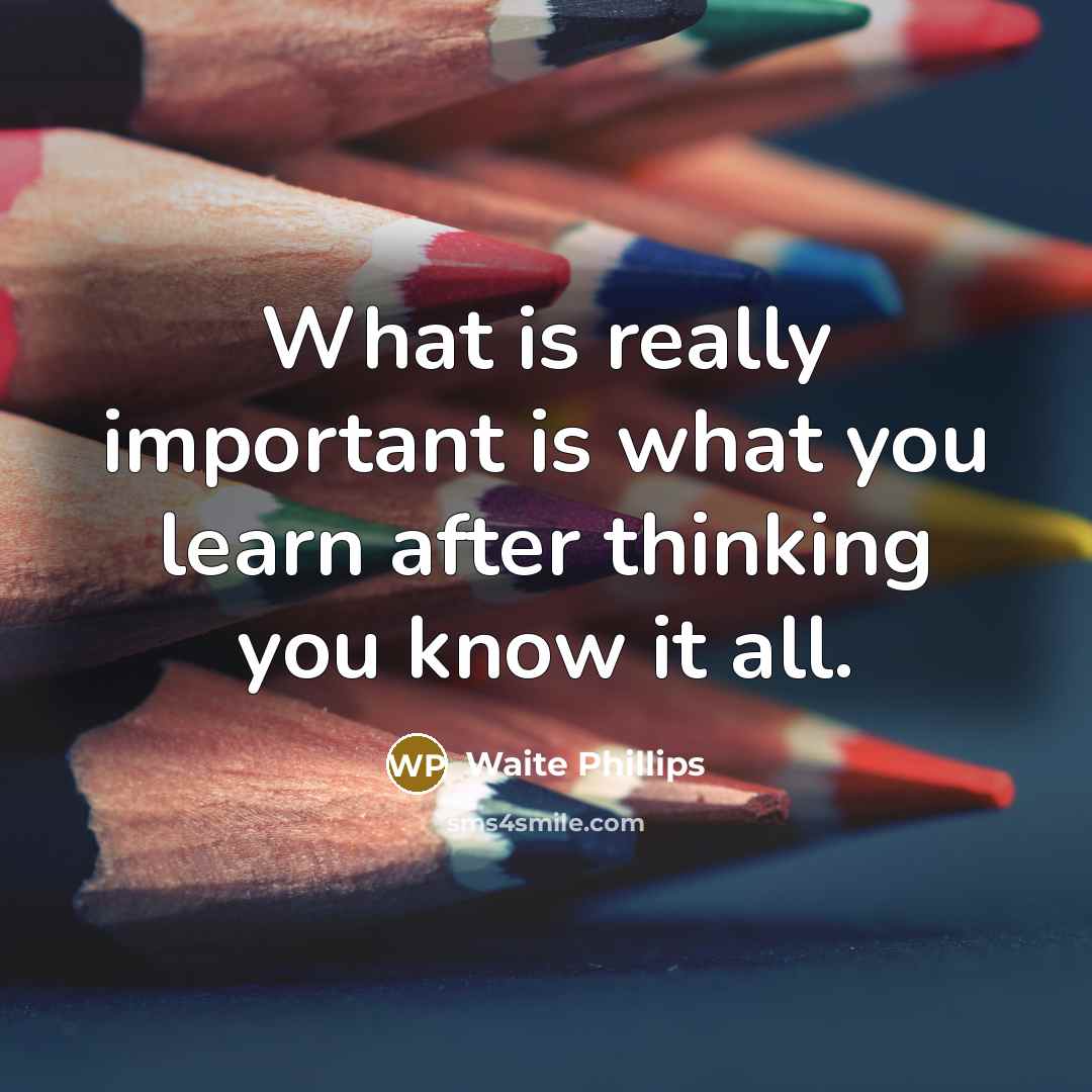 “What is really important is what you learn after thinking…” quote by Waite Phillips