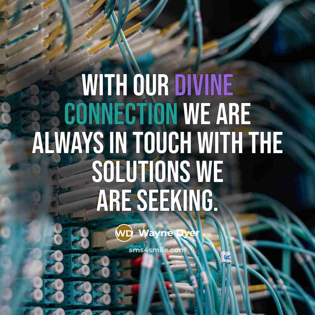 “With our divine connection we are always in touch with the solutions we are seeking.” quote by Wayne Dyer