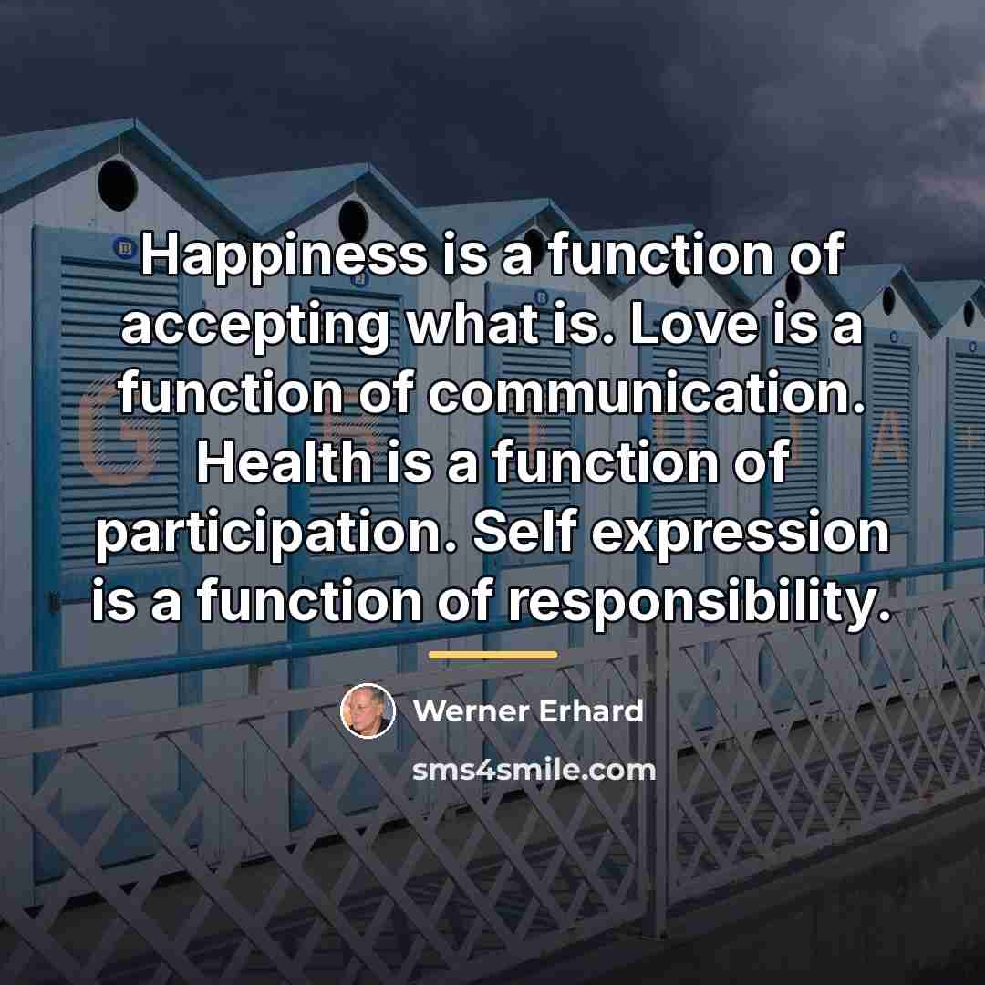 “Happiness is a function of accepting what is. Love is…” quote by Werner Erhard