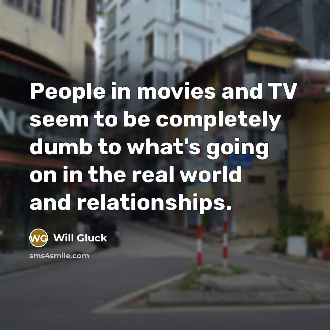“People in movies and TV seem to be completely dumb…” quote by Will Gluck