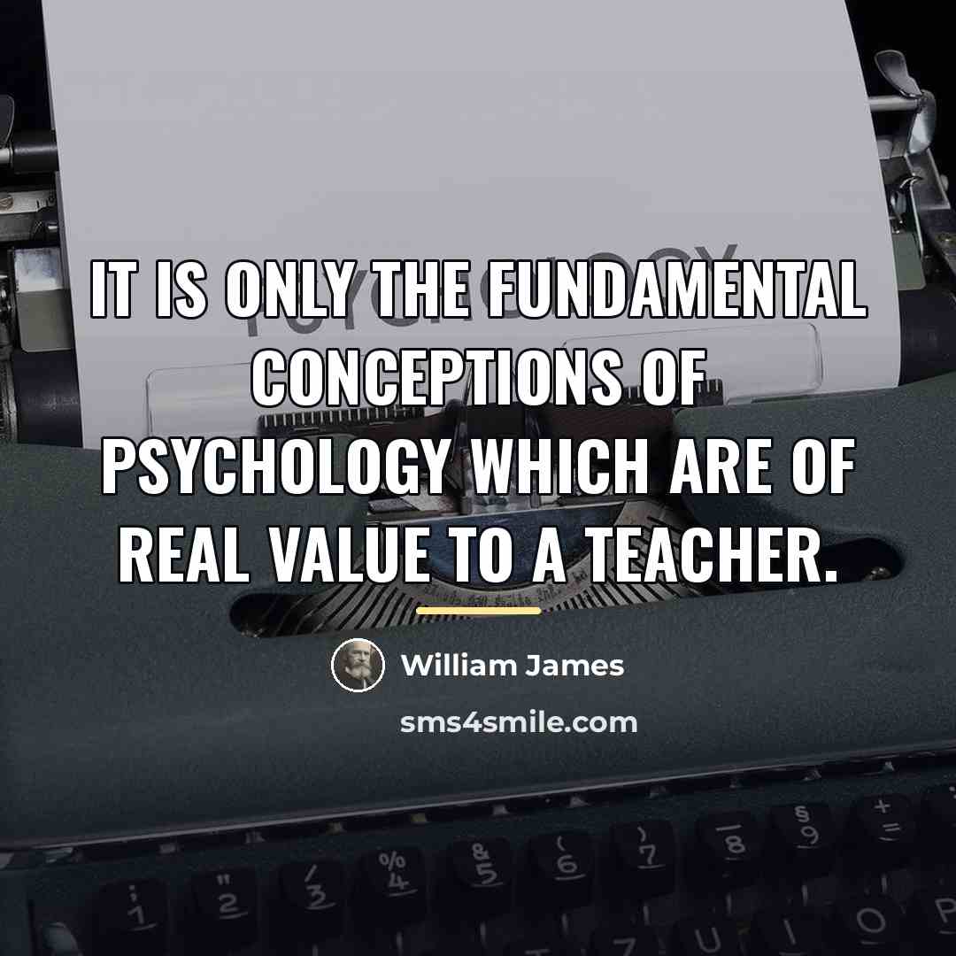 “It is only the fundamental conceptions of psychology which are…” quote by William James