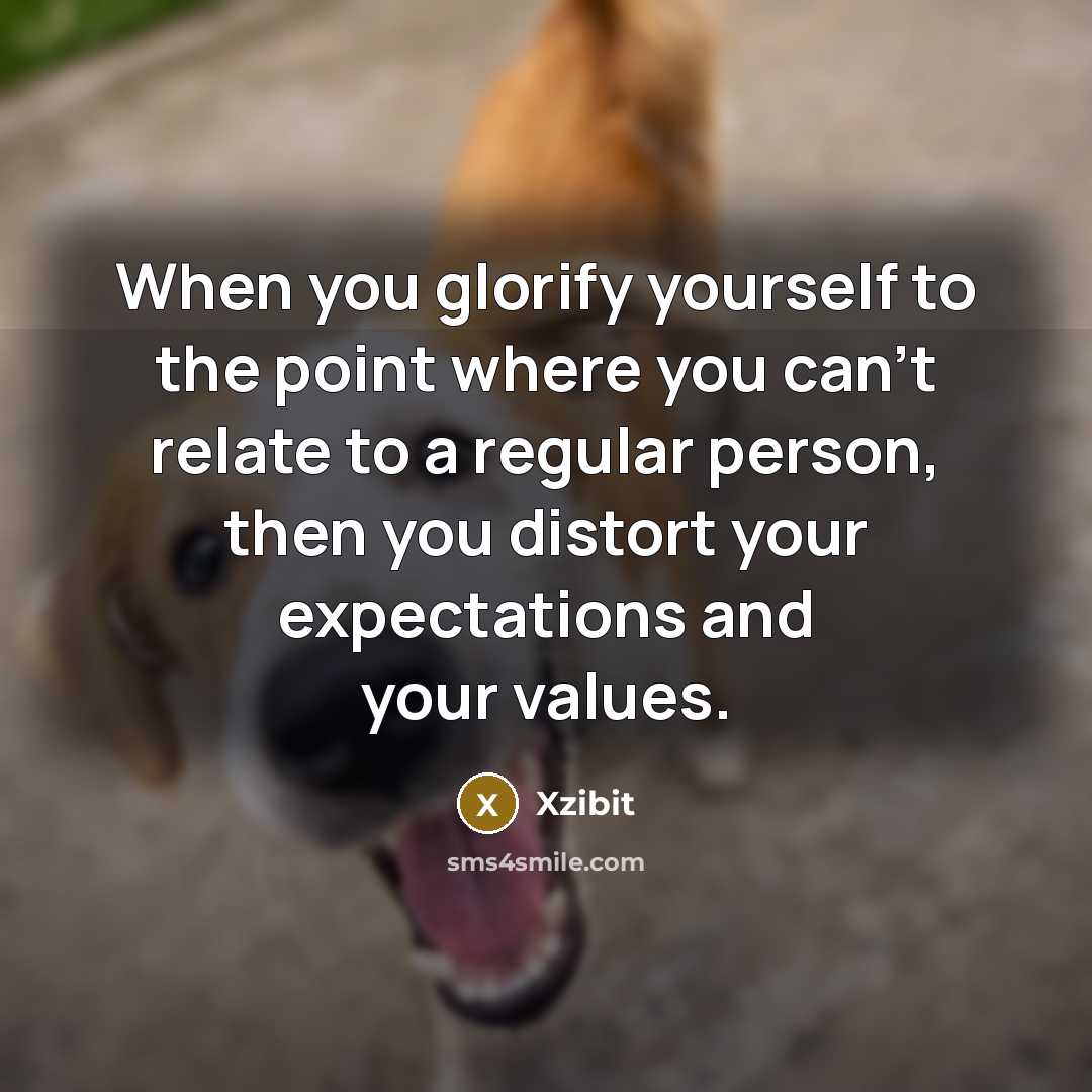 “When you glorify yourself to the point where you can't…” quote by Xzibit