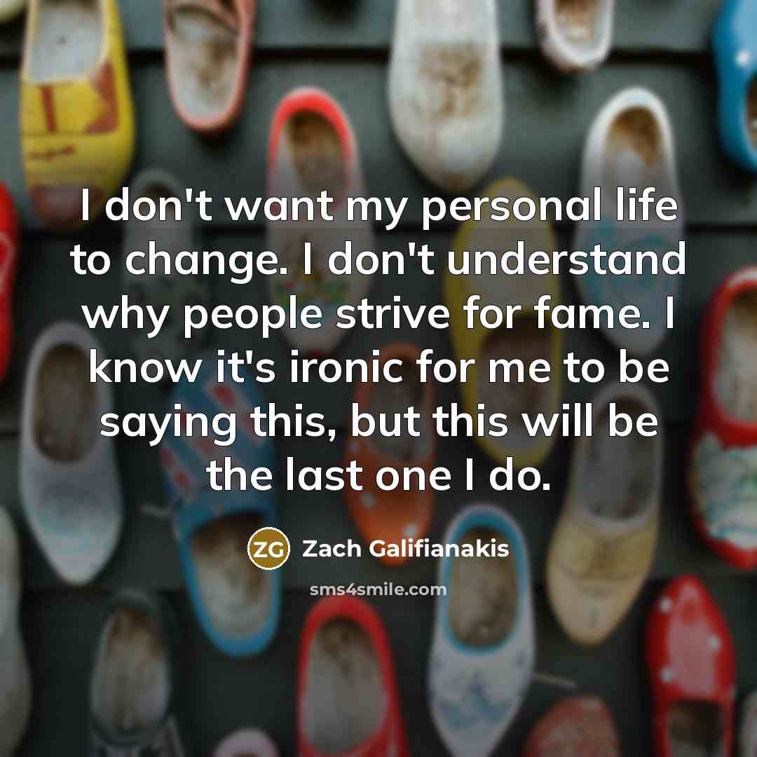 “I don't want my personal life to change. I don't…” quote by Zach Galifianakis