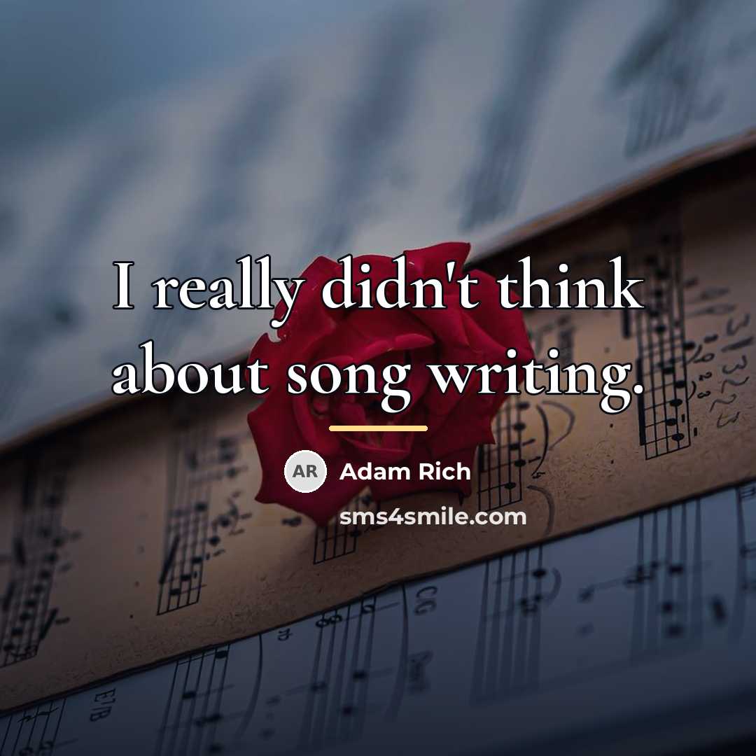 “I really didn't think about song writing.…” quote by Adam Rich