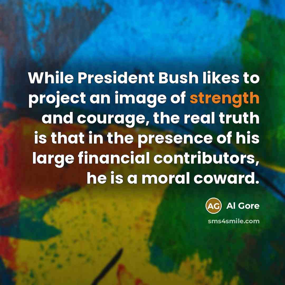 “While President Bush likes to project an image of strength…” quote by Al Gore
