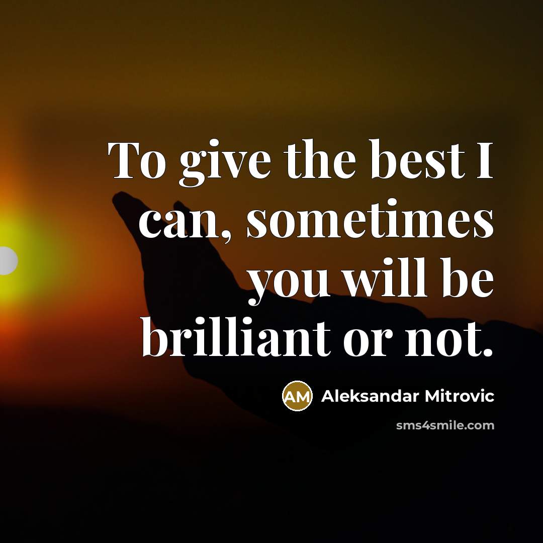 “To give the best I can, sometimes you will be…” quote by Aleksandar Mitrovic