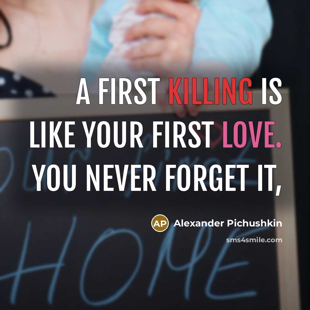 “A first killing is like your first love. You never…” quote by Alexander Pichushkin
