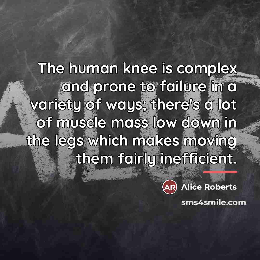 “The human knee is complex and prone to failure in…” quote by Alice Roberts