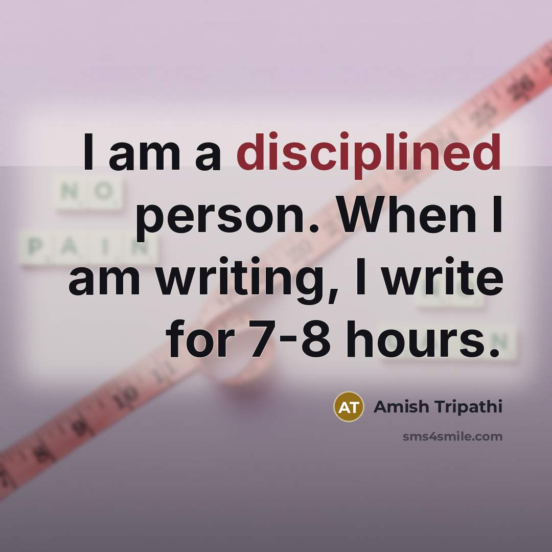 “I am a disciplined person. When I am writing, I…” quote by Amish Tripathi