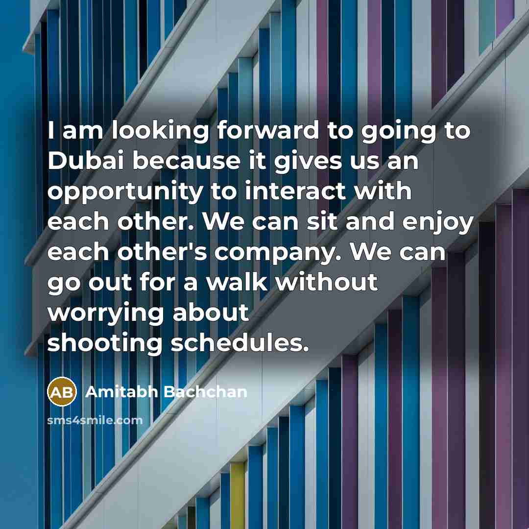 “I am looking forward to going to Dubai because it…” quote by Amitabh Bachchan