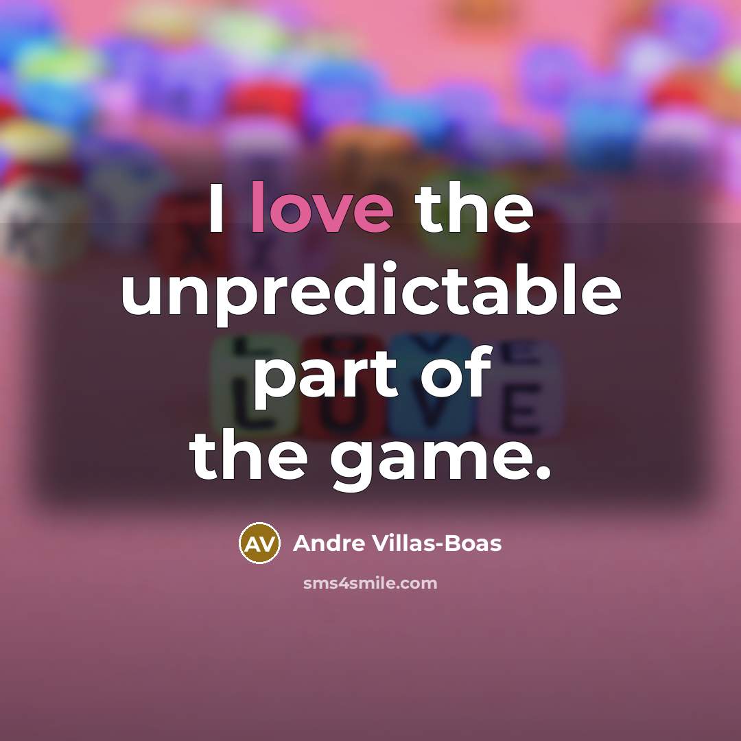 “I love the unpredictable part of the game.…” quote by Andre Villas-Boas