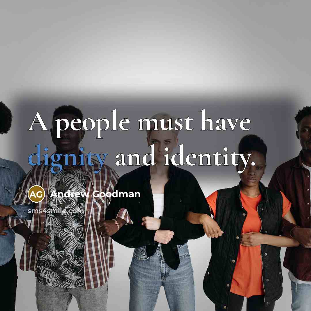 “A people must have dignity and identity.…” quote by Andrew Goodman