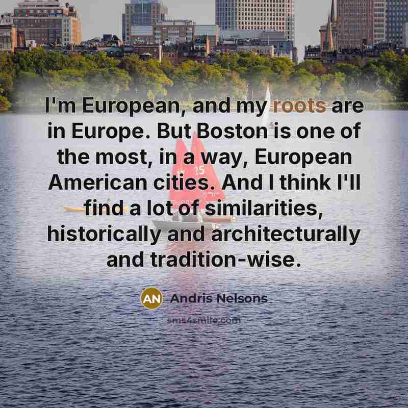 “I'm European, and my roots are in Europe. But Boston…” quote by Andris Nelsons
